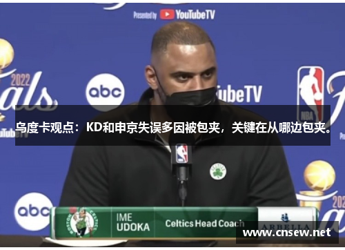 乌度卡观点：KD和申京失误多因被包夹，关键在从哪边包夹。