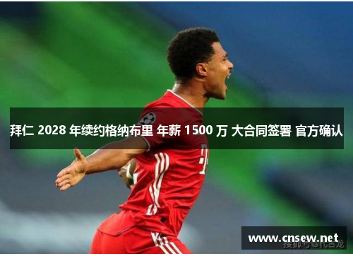 拜仁 2028 年续约格纳布里 年薪 1500 万 大合同签署 官方确认