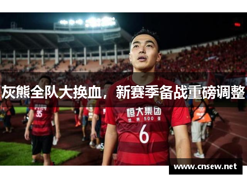 灰熊全队大换血，新赛季备战重磅调整